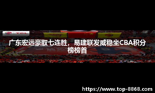 广东宏远豪取七连胜,易建联发威稳坐CBA积分榜榜首