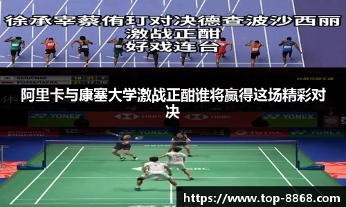 阿里卡与康塞大学激战正酣谁将赢得这场精彩对决