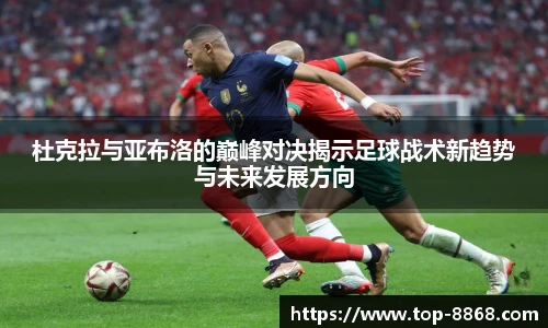 杜克拉与亚布洛的巅峰对决揭示足球战术新趋势与未来发展方向